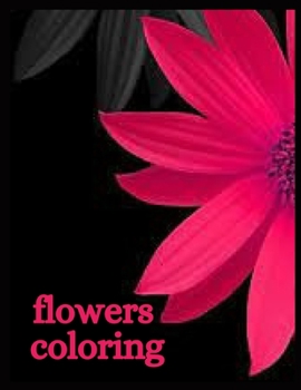 flowers: Coloring Book For Adults Featuring Flowers, Vases, Bunches, and a Variety of Flower Designs (Adult Col... 100 Flower D