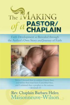 Paperback The Making of a Pastor/Chaplain: Faith Development as Revealed Through the Author's Own Story and Journey of Faith Book