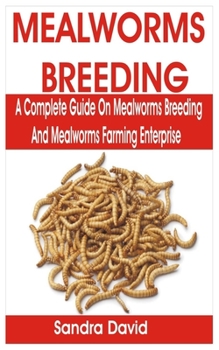 Paperback Mealworms Breeding: A Complete Guide on Mealworms Breeding and Mealworms Farming Enterprise Book