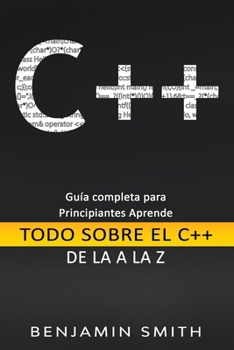 Paperback C++: Guía completa para principiantes Aprende Todo sobre el C++ de La A la Z [Spanish] Book