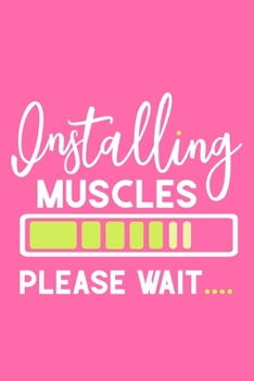 Installing Muscles Please Wait: Blank Lined Notebook Journal: Health And Wellness Fitness Workout Gift for Him Her Gym Rats Men WomenTrainer | 6x9 | ... Pages | Plain White Paper | Soft Cover Book