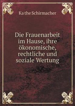 Paperback Die Frauenarbeit im Hause, ihre ?konomische, rechtliche und soziale Wertung [German] Book