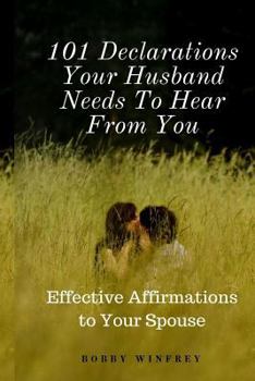 Paperback 101 Declarations Your Husband Needs To Hear From You: Effective Affirmations to Your Spouse Book