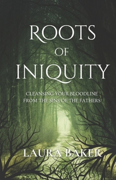 Paperback Roots of Iniquity: Cleansing Your Bloodline from the Sins of the Fathers Book