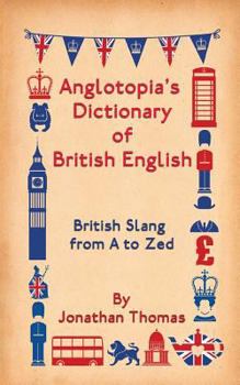 Paperback Anglotopia's Dictionary of British English: British Slang from A to Zed Book