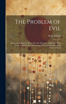 Hardcover The Problem of Evil: Being an Attempt to Shew That the Existence of sin and Pain in the World is not Inconsistent With the Goodness and Power of God Book