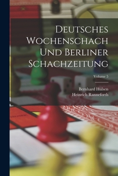 Paperback Deutsches Wochenschach Und Berliner Schachzeitung; Volume 5 [German] Book