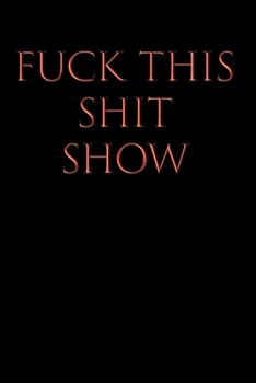 FUCK THIS SHIT SHOW: Blank Wide Ruled Lined Notebook, 120 Pages, 6 x 9 inches - Funny, Offensive, Sarcastic, Office Coworker, BFF Gift, Cuss Words, Swear, Human Resources, BR