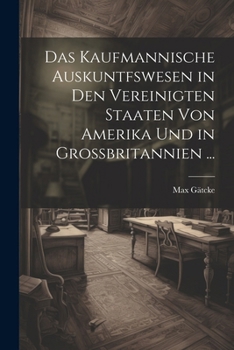 Paperback Das Kaufmannische Auskuntfswesen in Den Vereinigten Staaten Von Amerika Und in Grossbritannien ... [German] Book