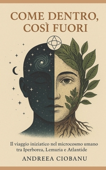 Come Dentro, Così Fuori: Il viaggio iniziatico nel microcosmo umano tra Iperborea, Lemuria e Atlantide (Italian Edition)