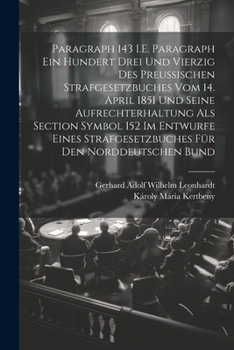 Paperback Paragraph 143 I.E. Paragraph Ein Hundert Drei Und Vierzig Des Preussischen Strafgesetzbuches Vom 14. April 1851 Und Seine Aufrechterhaltung Als Sectio [German] Book