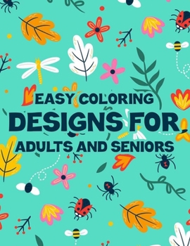 Paperback Easy Coloring Designs For Adults And Seniors: Large Print Coloring Papers For Elderly Adults, Designs Of Animals, Flowers And More To Color [Large Print] Book