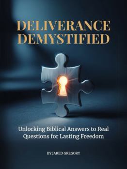 Paperback Deliverance Demystified: Unlocking Biblical Answers to Real Questions for Lasting Freedom Book