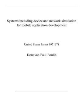 Paperback Systems including device and network simulation for mobile application development: United States Patent 9971678 Book