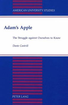 Adam's Apple: The Struggle Against Ourselves to Know (American University Studies Series V, Philosophy)
