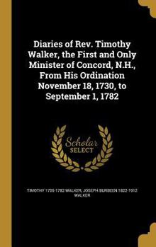 Hardcover Diaries of REV. Timothy Walker, the First and Only Minister of Concord, N.H., from His Ordination November 18, 1730, to September 1, 1782 Book