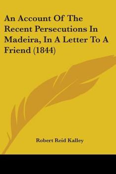 Paperback An Account Of The Recent Persecutions In Madeira, In A Letter To A Friend (1844) Book