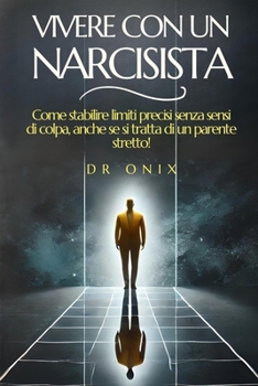 Paperback Vivere Con Un Narcisista: Come stabilire limiti precisi senza sensi di colpa, anche se si tratta di un parente stretto! [Italian] Book