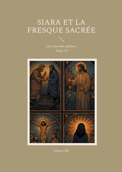 Siara et la fresque sacrée: Les actes des apôtres, Tome 13 (French Edition)