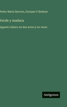 Verde y madura: juguete cómico en dos actos y en verso
