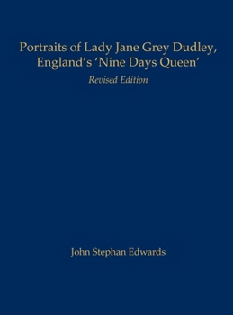Portraits of Lady Jane Grey Dudley, England's 'Nine Days Queen': Revised Edition