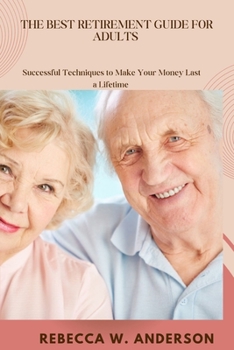The Best Retirement Guides For Adults: Successful Techniques to Make Your Money Last a Lifetime