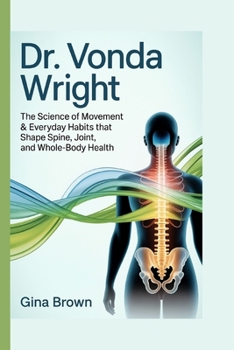 Paperback Dr. Vonda Wright: The Science of Movement & Everyday Habits That Shape Spine, Joint, and Whole-Body Health Book