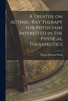 A Treatise on Actinic-Ray Therapy for Physicians Interested in the Physical Therapeutics