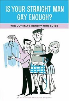 Paperback Is Your Straight Man Gay Enough?: The Ultimate Renovation Guide Tips from a Girl in Distress and Her Gay Best Friend Book