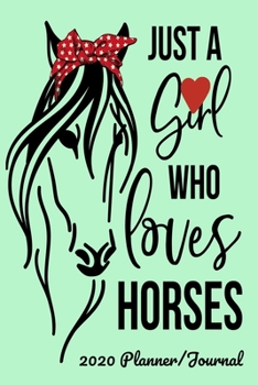 Paperback Just A Girl Who Loves Horses 2020 Planner/Journal: 6x9 Planner for 2020 with Journal Pages and Weekly Planner. Plenty of room to write Schedules, To D Book