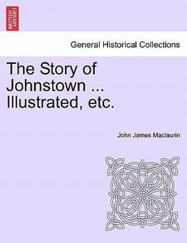 Paperback The Story of Johnstown ... Illustrated, Etc. Book