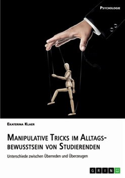 Paperback Manipulative Tricks im Alltagsbewusstsein von Studierenden: Unterschiede zwischen Überreden und Überzeugen [German] Book