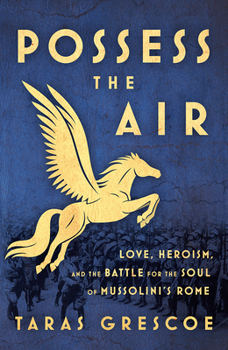 Paperback Possess the Air: Love, Heroism, and the Battle for the Soul of Mussolini's Rome Book