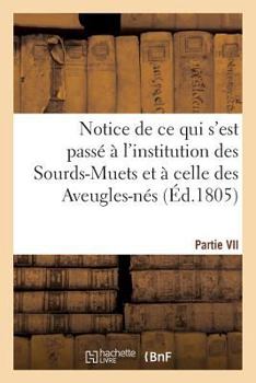 Notice Historique de Ce Qui S'Est Passa(c) A L'Institution Des Sourds-Muets Et a Celle Des Aveugles-Na(c)S: Les Jours OA S. S. Le Pape Pie VII a Bien Voulu Visiter Ces Deux Institutions