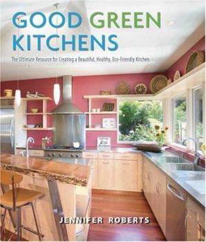 Hardcover Good Green Kitchens: The Ultimate Resource for Creating a Beautiful, Healthy, Eco-Friendly Kitchen Book