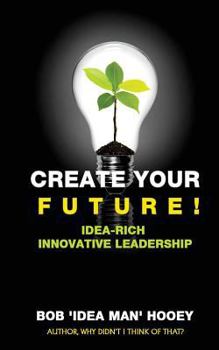 Paperback Create Your Future!: Idea-rich innovative leadership strategies Book