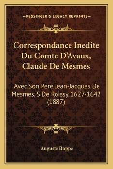 Paperback Correspondance Inedite Du Comte D'Avaux, Claude De Mesmes: Avec Son Pere Jean-Jacques De Mesmes, S De Roissy, 1627-1642 (1887) [French] Book