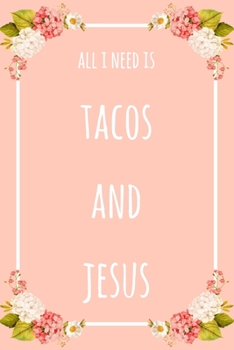 Paperback All I Need Is Tacos And Jesus: 6x9" Lined Floral Notebook/Journal Funny Gift Idea Book