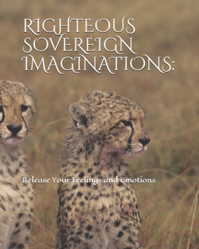 Paperback Righteous Sovereign Imaginations: Release Your Feelings and Emotions Book