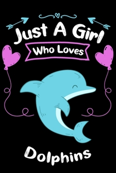 Just A Girl Who Loves Dolphins: Blank Lined Journal Notebook, Funny Dolphins Notebook, Dolphins journal, Dolphins notebook, Ruled, Writing for Dolphins lovers, Dolphins gifts