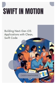 Paperback Swift in Motion: Building Next-Gen iOS Applications with Clean, Swift Code Book