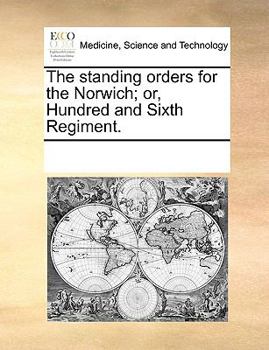 Paperback The Standing Orders for the Norwich; Or, Hundred and Sixth Regiment. Book
