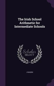 Hardcover The Irish School Arithmetic for Intermediate Schools Book