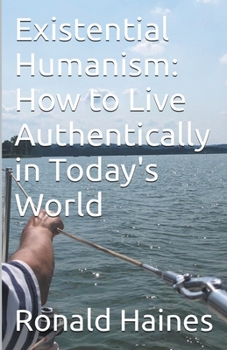 Paperback Existential Humanism: How to Live Authentically in Today's World Book