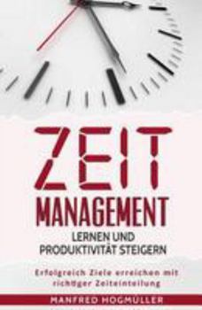 Paperback Zeitmanagement lernen und Produktivität steigern: Erfolgreich Ziele erreichen mit richtiger Zeiteinteilung [German] Book
