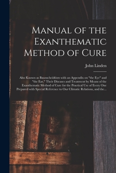 Paperback Manual of the Exanthematic Method of Cure: Also Known as Baunscheidtism With an Appendix on "the Eye" and "the Ear," Their Diseases and Treatment by M Book