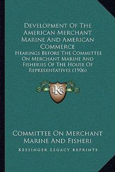 Development Of The American Merchant Marine And American Commerce: Hearings Before The Committee On Merchant Marine And Fisheries Of The House Of Representatives