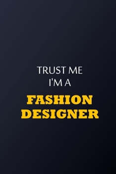 Trust Me I'm A Fashion Designer Notebook -  Funny Fashion Designer Gift: Lined Notebook / Journal Gift, 100 Pages, 6x9, Soft Cover, Matte Finish