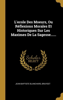 Hardcover L'ecole Des Moeurs, Ou Réflexions Morales Et Historiques Sur Les Maximes De La Sagesse...... [French] Book