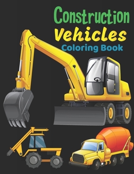 Paperback Construction vehicles Coloring Book: Fun and Educational Construction Truck Coloring Book for Preschool and Elementary Children - Easy Activity Book - Book